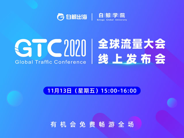 企业出海 - GTC2020全球流量大会线上 发布 会 喊你 免费 逛展区！